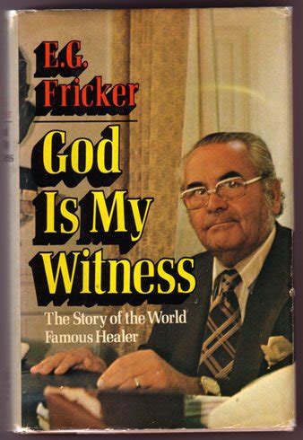 God Is My Witness The Story Of The World Famous Healer By E G Fricker