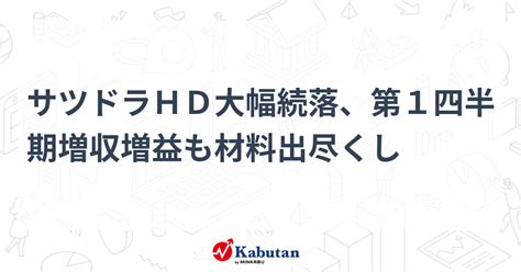 サツドラhd大幅続落、第1四半期増収増益も材料出尽くし 個別株 株探ニュース