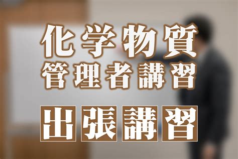 化学物質管理者講習の出張講習とは？メリットと注意点を解説 Sat株式会社 現場･技術系資格取得を 最短距離で合格へ