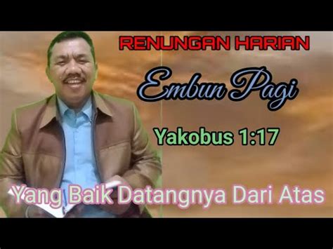 RENUNGAN HARIAN EMBUN PAGI Yakobua 1 17 Yang Baik Datangnya Dari Atas