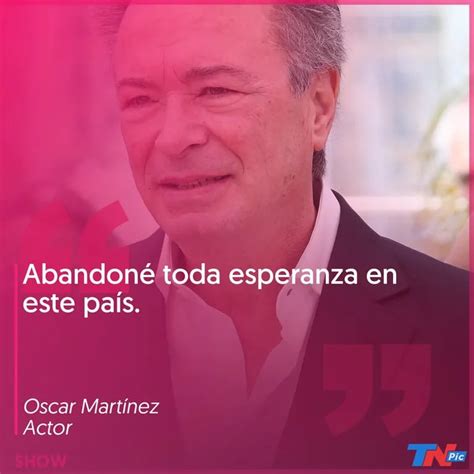 Oscar Martínez Abandoné Toda La Esperanza En Este País Tn