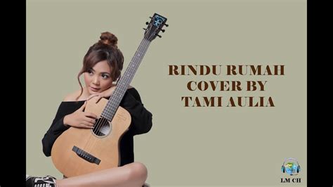 Lirik Lagu Rindu Rumah Cover By Tami Aulia YouTube