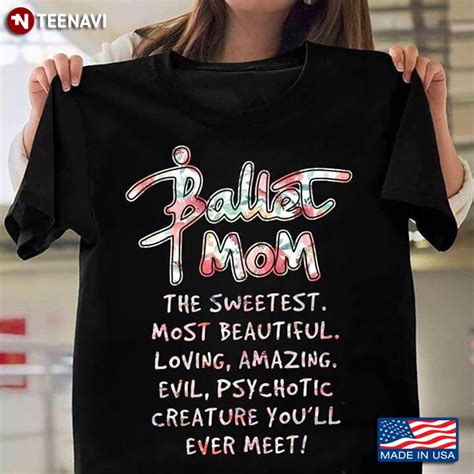 Ballet Mom The Sweetest Most Beautiful Loving Amazing Evil Psychotic T