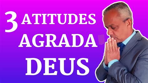 Atitudes Que Agradam A Deus Ora O Tr S Coisas Que Chamam A