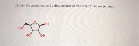 Solved 2 Draw The Enantiomer And A Diastereomer Of Ribose