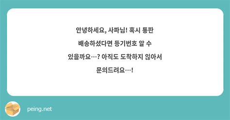 안녕하세요 사파님 혹시 통판 배송하셨다면 등기번호 알 수 있을까요 아직도 도착하지 읺아서 Peing 質問箱