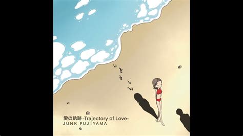 愛の軌跡 Trajectory of Love Full Version ジャンク フジヤマ JUNK FUJIYAMA