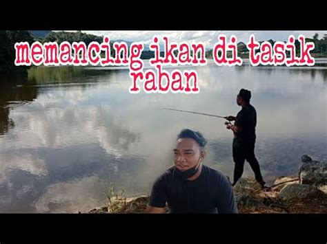 Memancing Ikan Di Tasik Raban Youtube