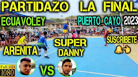 ECUAVOLEY LA FINAL ARENITA LOCO MARIO Y PUPA VS SUPER DANNY FULL