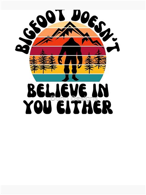 Bigfoot Doesn T Believe In You Either Poster For Sale By