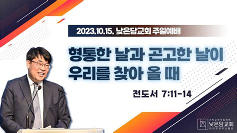 김관성 목사 낮은담교회 주일예배 2023 1015 “형통한 날과 곤고한 날이 우리를 찾아 올 때” 전도서 711 14