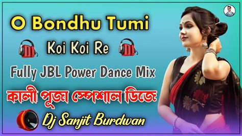 O Bondhu Tumi Koi Koi Re Djsong Full Jbl Blast Dance Mix Kali