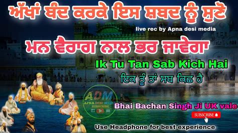 Ik Tu Tan Sab Kich Hai ਇਕ ਤ ਤ ਸਬ ਕਛ ਹ Bhai Bachan Singh ji UK