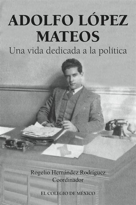 Adolfo López Mateos una vida dedicada a la política Dirección de