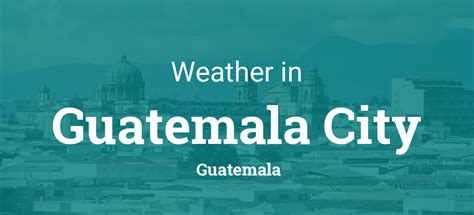 Weather for Guatemala City, Guatemala