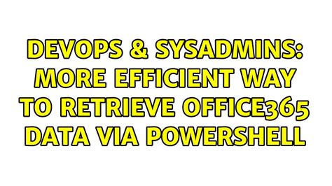 Devops Sysadmins More Efficient Way To Retrieve Office Data Via