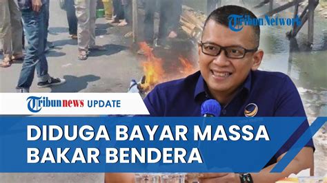 Pembakar Bendera Nasdem Dan Kaus Anies Baswedan Diduga Bayar Massa