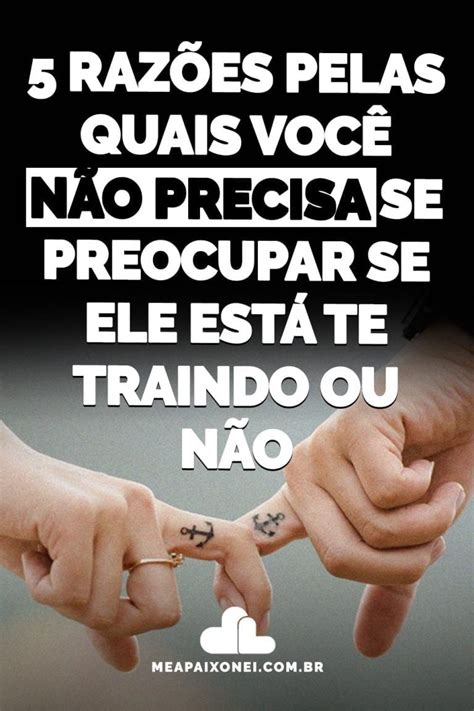 Raz Es Pelas Quais Voc N O Precisa Se Preocupar Se Ele Est Te