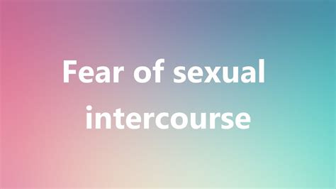 Fear Of Sexual Intercourse Medical Definition And Pronunciation Youtube