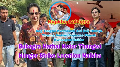 Bubagra Hathai Kotor Thangwi Hunger Strike Location Visit Khwlaikha