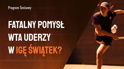 Trener Igi Wi Tek Alarmuje Absurdalny Pomys Wta Co Z Punktami Do