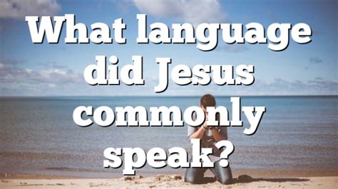 What Language Did Jesus Commonly Speak Pentecostal Theology