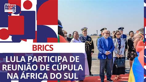 Lula participa de reunião de cúpula dos Brics na África do Sul YouTube