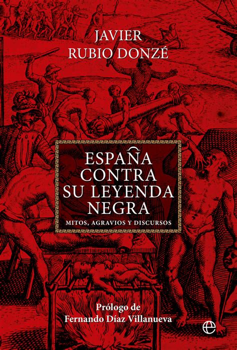 ESPAÑA CONTRA SU LEYENDA NEGRA MITOS AGRAVIOS Y DISCURSOS