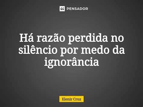 H Raz O Perdida No Sil Ncio Por Elenir Cruz Pensador