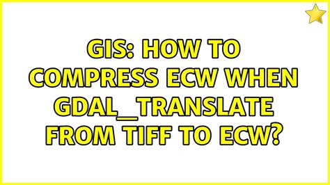 Gis How To Compress Ecw When Gdal Translate From Tiff To Ecw Youtube