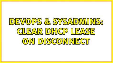 DevOps SysAdmins Clear DHCP Lease On Disconnect YouTube