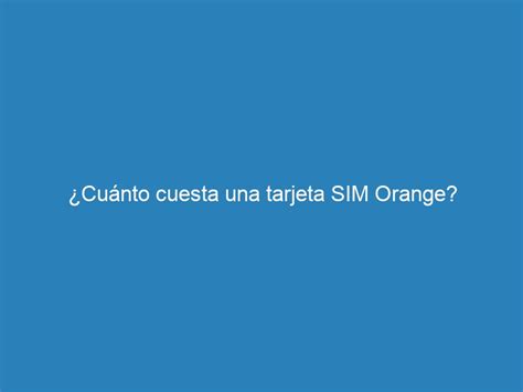 Cuánto cuesta una tarjeta SIM Orange mecna