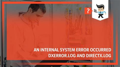 An Internal System Error Occurred Dxerror Log And Directx Log