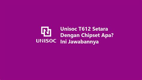 Unisoc T612 Setara Dengan Chipset Apa Ini Jawabannya