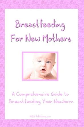 Breastfeeding For New Mothers A Comprehensive Guide To Breastfeeding