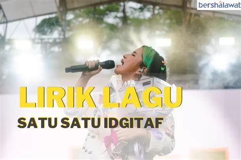 FYP TikTok! Ini Lirik Lagu Satu Satu Idgitaf, Aku Sudah Tak Marah ...