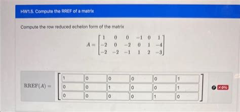 Solved Compute The Row Reduced Echelon Form Of The Matrix Chegg