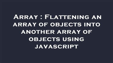 Array Flattening An Array Of Objects Into Another Array Of Objects