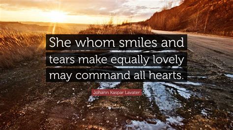 Johann Kaspar Lavater Quote She Whom Smiles And Tears Make Equally