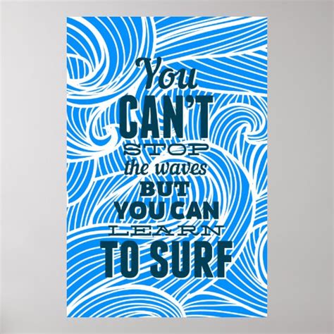 You Can T Stop The Waves But You Can Learn To Surf Poster Zazzle