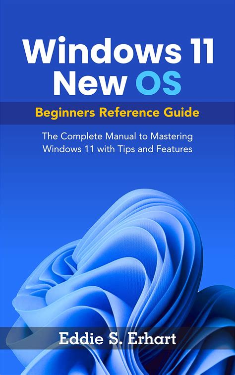 Windows 11 New OS Beginners Reference Guide: The Complete Manual to ...