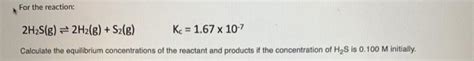 Solved For The Reaction 2h2sg 2h2g S2g Kc 167 X