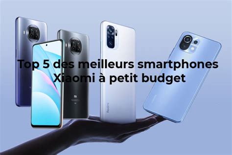 Le Top 5 Des Meilleurs Smartphones Xiaomi à Petit Budget