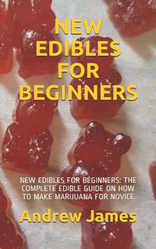 New Edibles For Beginners New Edibles For Beginners The Complete