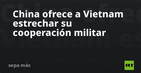 China Ofrece A Vietnam Estrechar Su Cooperación Militar Rt