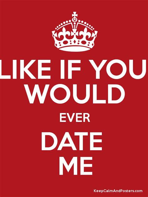 Keep Calm And Like If You Would Ever Date Me Best Friend Quotes Friends Quotes Good People