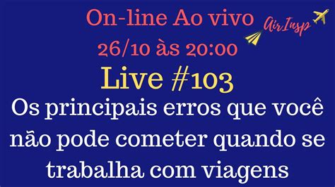 Live 103 Os Principais Erros Que Você Não Pode Cometer Quando Se