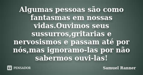 Algumas Pessoas São Como Fantasmas Em Samuel Ranner Pensador