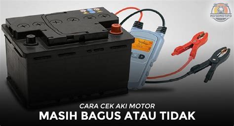 9 Cara Cek Aki Motor Masih Bagus Atau Tidak Motomotifo