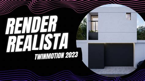 Como Hacer Un Render Realista En Twinmotion Tips Consejos